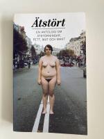 &Auml;tst&ouml;rt : en antologi om &auml;tst&ouml;rningar, fett, mat och makt