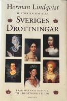 Historien om alla Sveriges drottningar : fr&aring;n myt och helgon till drottning i tiden