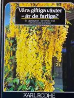 V&aring;ra giftiga v&auml;xter - &auml;r de farliga? : en uppslagsbok i samarbete med Giftinformationscentralen m. fl