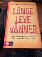 L&auml;nge leve v&auml;nner : forskning och f&auml;rdigheter f&ouml;r att st&auml;rka dina v&auml;nskapsrelationer