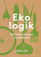 Ekologik : 100 enkla s&auml;tt att leva h&aring;llbart
