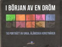 I b&ouml;rjan av en dr&ouml;m. Tio portr&auml;tt av unga &aring;l&auml;ndska konstn&auml;rer.