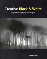 Creative Black and White: Digital Photography Tips and Techniques