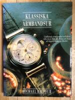 Klassiska armbandsur : v&auml;lk&auml;nda armbandsur och deras tillverkare fr&aring;n det f&ouml;rsta och fram till dagens moderna klockor