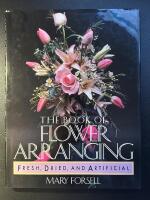 The book of flower arranging - fresh, dried, and artificial