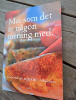 Mat som det &auml;r n&aring;gon mening med : goda r&aring;d och recept fr&aring;n Alftak&ouml;ket