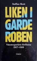 Liken i garderoben : V&auml;nsterpartiets (Sveriges kommunistiska parti) f&ouml;rflutna 1917-1989