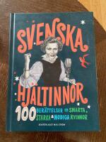 Svenska hj&auml;ltinnor : 100 ber&auml;ttelser om smarta, starka & modiga kvinnor