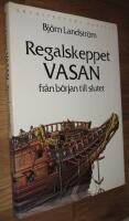 Regalskeppet Vasan fr&aring;n b&ouml;rjan till slutet : en bok om byggandet och utsmyckandet, riggningen och bestyckningen av Vasan som f&ouml;rliste i Stockholms hamn 1628, med j&auml;mf&ouml;rande studier i danskt, engelskt och holl&auml;ndskt skeppsbyggeri under f&ouml;rsta h&auml;lften av 1600-talet och med ett f&ouml;rord av Anders Franz&eacute;n