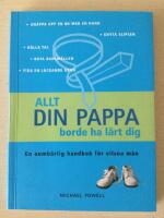 Allt din pappa borde ha l&auml;rt dig : en oumb&auml;rlig handbok f&ouml;r vilsna m&auml;n