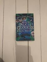 How to Talk to a Goddess and Other Lessons in Real Magic