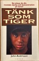 T&auml;nk som Tiger : S&aring; tr&auml;nar du din mentala styrka och koncentration p&aring; banan