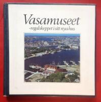 Vasamuseet : regalskeppet i sitt nya hus