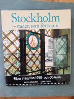Stockholm - staden som f&ouml;rsvann : Bilder i f&auml;rg fr&aring;n 1950- och 60-talen