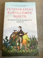 Vetenskapens bortgl&ouml;mde hj&auml;lte : Alexander von Humboldts &auml;ventyr
