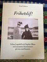 Frihetslif! Selma Lagerl&ouml;f och Sophie Elkan : p&aring; resa med kamera
