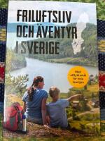 Friluftsliv och &auml;ventyr i Sverige : med utflyktsm&aring;l f&ouml;r hela familjen