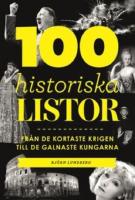 100 historiska listor : fr&aring;n de kortaste krigen till de galnaste kungarna