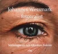 Johannes Wessmark - Fotorealist : m&aring;lningarna och tekniken bakom