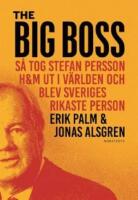 The Big Boss : s&aring; tog Stefan Persson H&M ut i v&auml;rlden och blev Sveriges rikaste person