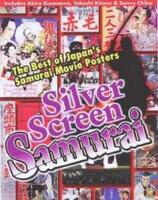 Silver screen Samurai : the best of Japan's Samurai movie posters