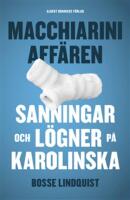 Macchiariniaff&auml;ren : sanningar och l&ouml;gner p&aring; Karolinska