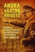 Andra v&auml;rldskrigets v&auml;rsta d&aring;raktigheter, katastrofala strategier och felbeslut
