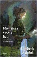 Mitt stora vackra hat : en biografi &ouml;ver Victoria Benedictsson