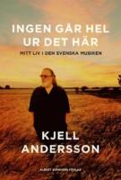 Ingen g&aring;r hel ur det h&auml;r : mitt liv i den svenska musiken