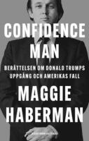 Confidence man : ber&auml;ttelsen om Donald Trumps uppg&aring;ng och Amerikas fall
