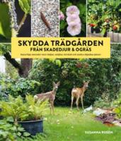Skydda tr&auml;dg&aring;rden fr&aring;n skadedjur & ogr&auml;s : naturliga metoder mot r&aring;djur, sniglar, kirsk&aring;l och andra objudna g&auml;ster