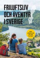 Friluftsliv och &auml;ventyr i Sverige : med utflyktsm&aring;l f&ouml;r hela familjen