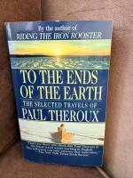 To the Ends of the Earth: The Selected Travels of Paul Theroux