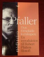 Den f&ouml;rnekade kunskapen: En introduktion till Robert Pfallers filosofi