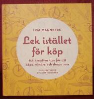 Lek ist&auml;llet f&ouml;r k&ouml;p : 144 kreativa tips f&ouml;r att k&ouml;pa mindre och skapa mer