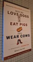 Why we love dogs, eat pigs and wear cows : an introduction to carnism : the belief system that enables us to eat some animals and not others