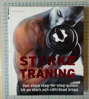 Styrketr&auml;ning : den stora steg-f&ouml;r-steg-guiden till en stark och v&auml;ltr&auml;nad kropp