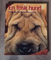 En frisk hund : de b&auml;sta huskurerna f&ouml;r att h&aring;lla din hund frisk : [praktiska r&aring;d f&ouml;r hundens h&auml;lsa]
