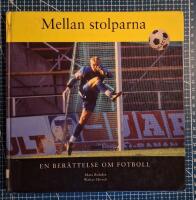 Mellan stolparna. En ber&auml;ttelse om fotboll