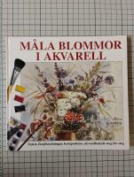 M&aring;la blommor i akvarell : palett, f&auml;rgblandningar, komposition, akvarellteknik steg f&ouml;r steg