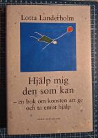 Hj&auml;lp mig den som kan : en bok om konsten att ge och ta emot hj&auml;lp