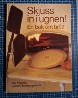 Skjuss in i ugnen! : en bok om br&ouml;d