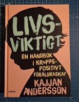 Livsviktigt : en handbok i kroppspositivt f&ouml;r&auml;ldraskap