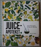 Juiceapoteket : juicer f&ouml;r styrka, rening och l&auml;kning
