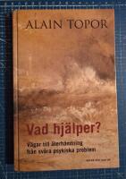 Vad hj&auml;lper? : v&auml;gar till &aring;terh&auml;mtning fr&aring;n sv&aring;ra psykiska problem