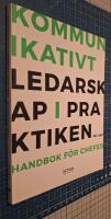 Kommunikativt ledarskap i praktiken : handbok f&ouml;r chefer