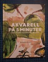 Akvarell p&aring; 5 minuter : enkla tekniker som utvecklar ditt m&aring;leri