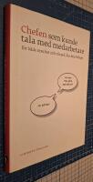 Chefen som kunde tala med medarbetare : f&ouml;r b&aring;de resultat och trivsel
