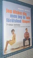 Jag &auml;lskar dig men jag &auml;r inte f&ouml;r&auml;lskad l&auml;ngre : 7-stegs metoden som tar fram passionen i din relation!