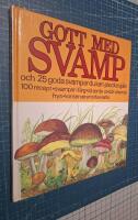 Gott med svamp : [och 25 goda svampar du kan plocka sj&auml;lv] : [100 recept, svampar i f&auml;rg, s&aring; ser de ut, d&auml;r v&auml;xer de, frys, konservera, torka, salta]